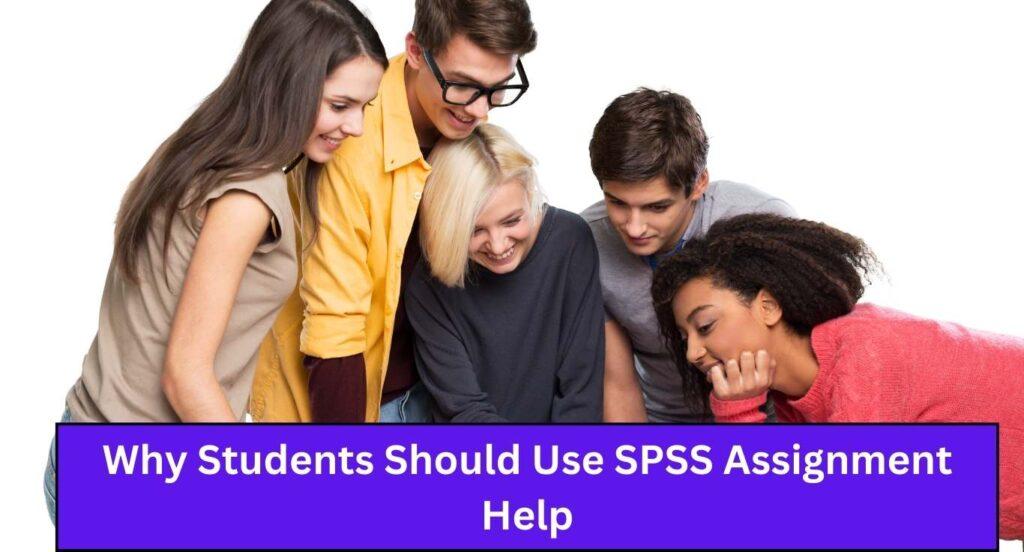 Top 8 Reasons Why Students Should Use SPSS Assignment Help