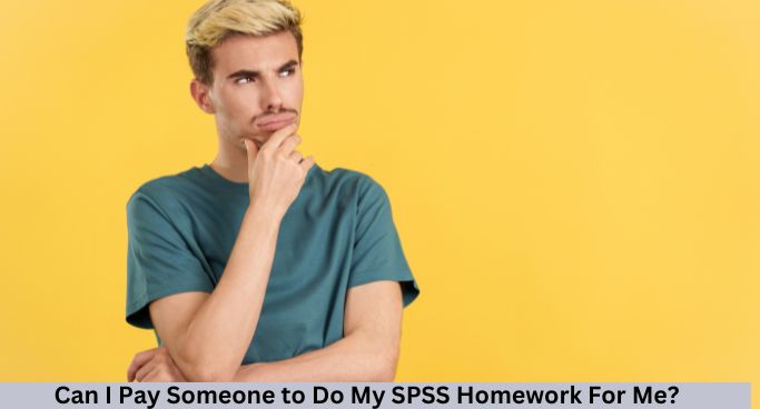 Can I Pay Someone to Do My SPSS Homework For Me?